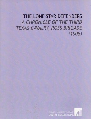 Item #21809 The Lone Star Defenders: A Chronicle of the Third Texas Cavalry. S. B. Barron, of the...