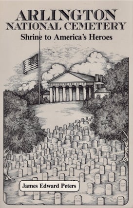 Item #21813 Arlington National Cemetery: Shrine to America's Heroes. James Edward Peters