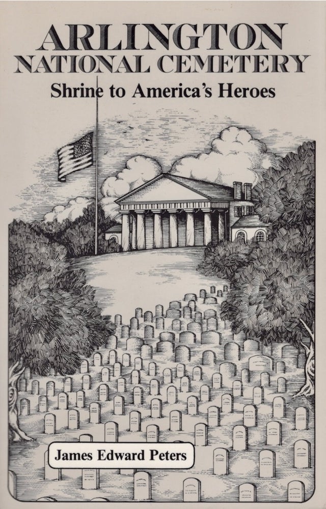 Item #21813 Arlington National Cemetery: Shrine to America's Heroes. James Edward Peters.