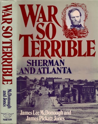 Item #21821 War So Terrible: Sherman and Atlanta. James Lee McDonough, James Pickett Jones