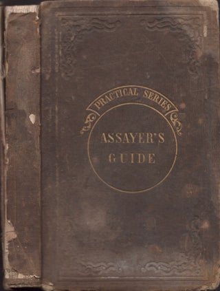 Item #22010 The Assayer's Guide; or, Practical Directions to Assayers, Miners, and Smelters, For...