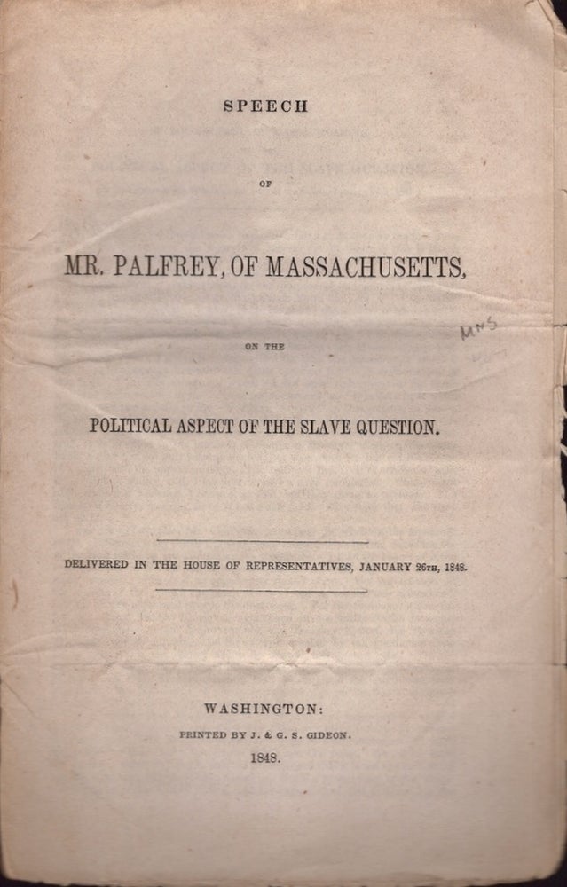 Item #22074 Speech of Mr. Palfrey, of Massachusetts, on the Political Aspect of the Slave Question. John G. Palfrey.