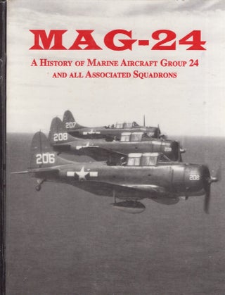 Item #22180 Mag-24 A History of Marine Aircraft Group 24 and All Associated Squadrons. Katherine...