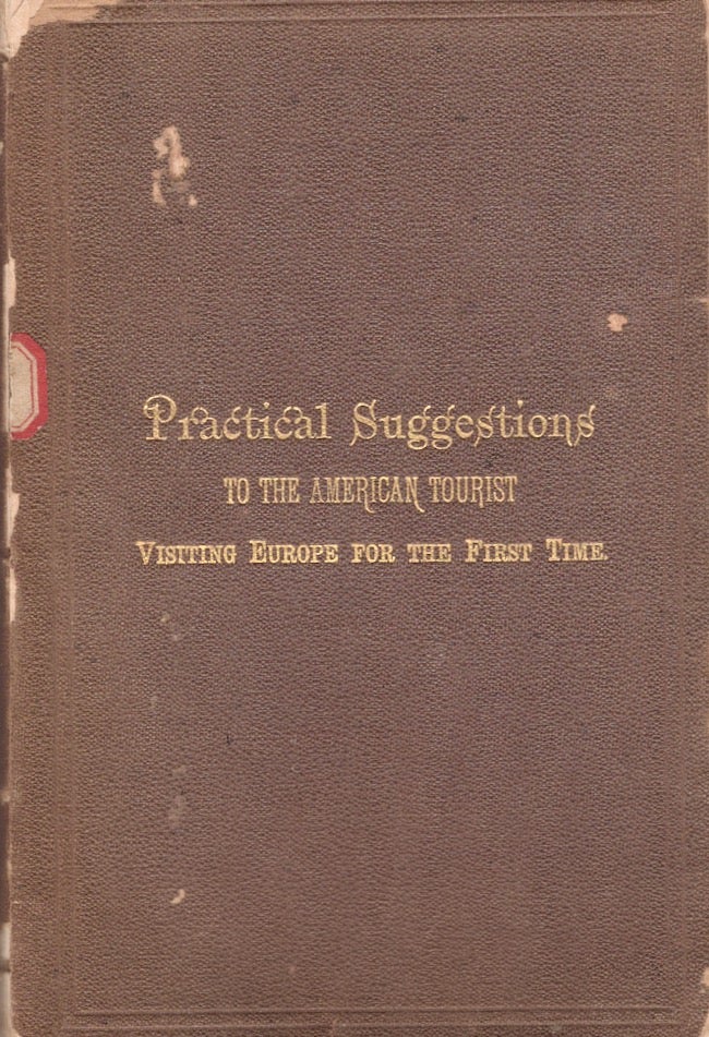Item #22275 Practical Suggestions To the American Tourist Visiting Europe for the First Time. Principal of the State Normal, Cortland Training School, N. Y.