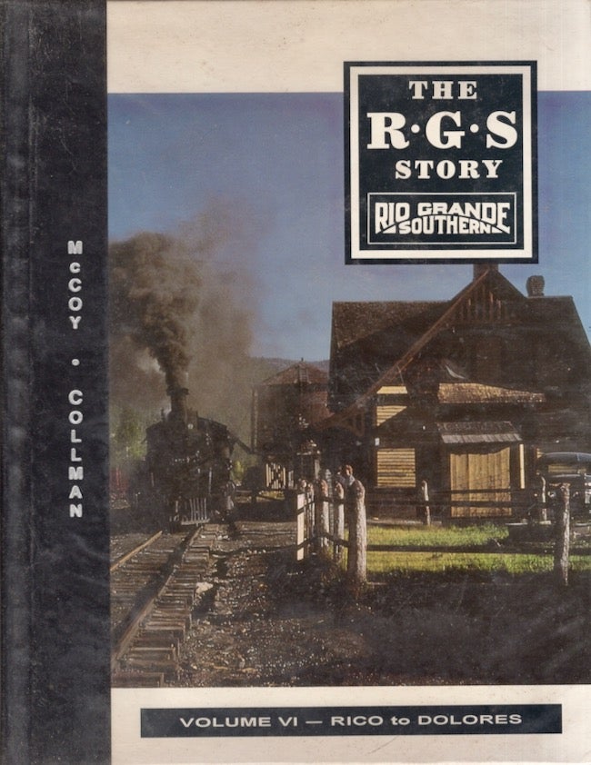 Item #22285 The R.G.S Story Rio Grande Southern Volume VI Rico to Dolores. Russ Collman, Dell A. McCoy.
