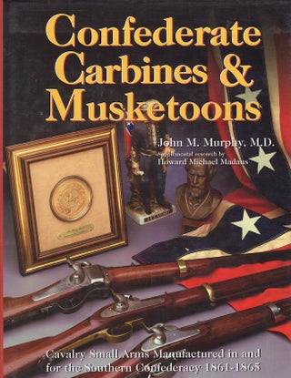 Item #22405 Confederate Carbines & Musketoons: Cavalry Small Arms Manufactured in and for the...