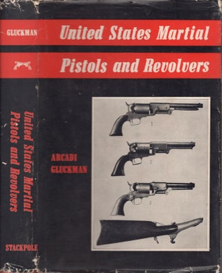 Item #22416 United States Martial Pistols and Revolvers. Arcadi Gluckman, Colonel U. S. A. Ret