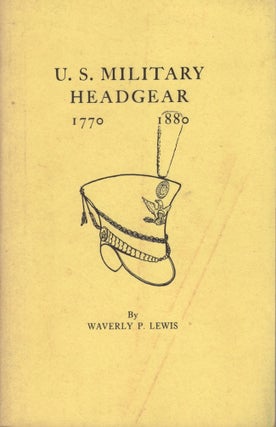 Item #22423 U. S. Military Headgear 1770-1870. Waverly P. Lewis