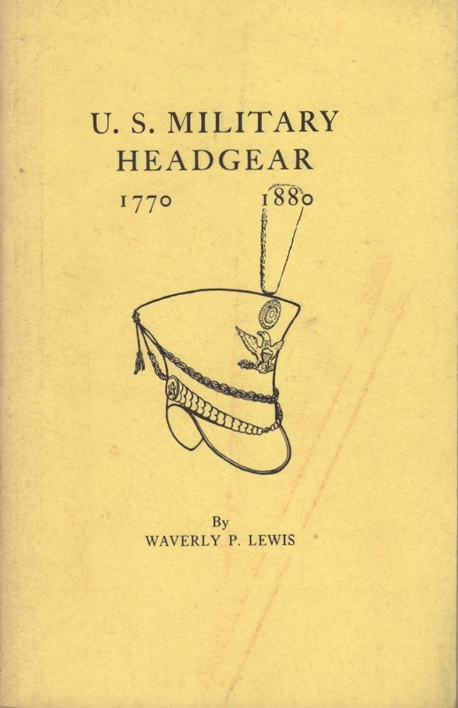 Item #22423 U. S. Military Headgear 1770-1870. Waverly P. Lewis.