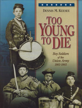 Item #22429 Too Young To Die: Boy Soldiers of the Union Army 1861-1865. Dennis M. Keesee