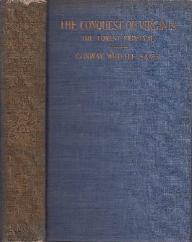 Item #22438 The Conquest of Virginia The Forest Primeval: An Account, Based on Original Documents, of the Indians in that Portion of the Continent in which was Established the First English Colony in America. Conway Whittle B. L. Sams.