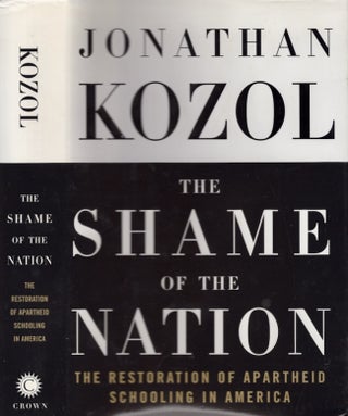 Item #22474 The Shame of the Nation: The Restoration of Apartheid Schooling in America. Jonathan...