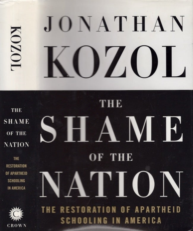 Item #22474 The Shame of the Nation: The Restoration of Apartheid Schooling in America. Jonathan Kozol.