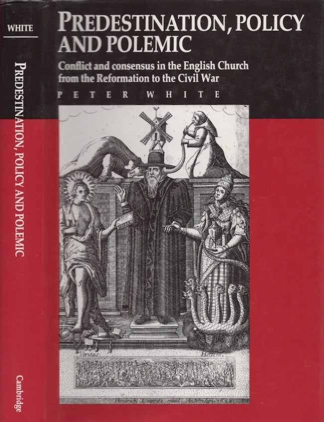 Item #22478 Predestination, policy and polemic: Conflict and consensus in the English Church from the Reformation to the Civil War. Peter White.