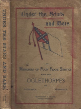 Item #22504 Under The Stars and Bars or, Memories of Four Years Service With The Oglethorpes, of...