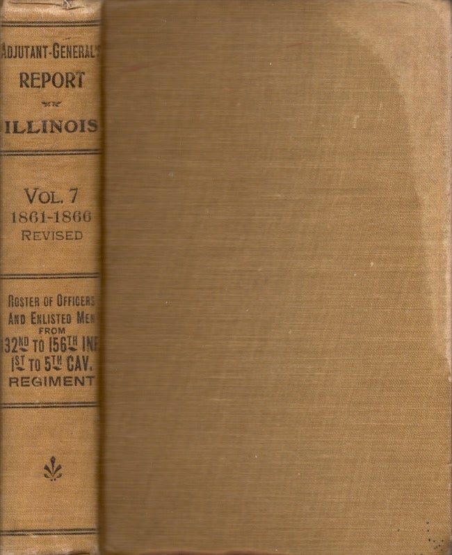 Item #22568 Report of the Adjutant General of the State of Illinois. Vol VII. Containing Reports For the Years 1861-66. Brigadier General J. N. Reece, Revised by.