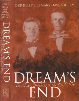Item #22570 Dream's End: Two Iowa Brothers in the Civil War. Orr Kelly, Mary Davies Kelly
