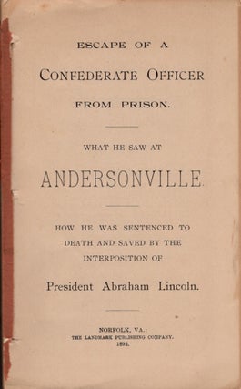 Escape Of A Confederate Officer From Prison. What He Saw At Andersonville. How He Was Sentenced to Death and Saved By the Interposition of President Abraham Lincoln