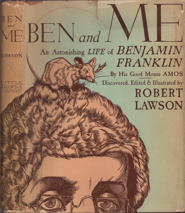 Item #22699 Ben and Me A New Astonishing Life of Benjamin Franklin As Written by his Good Mouse Amos. Robert Lawson.