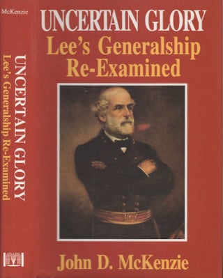 Item #22716 Uncertain Glory Lee's Generalship Re-Examined. John D. McKenzie