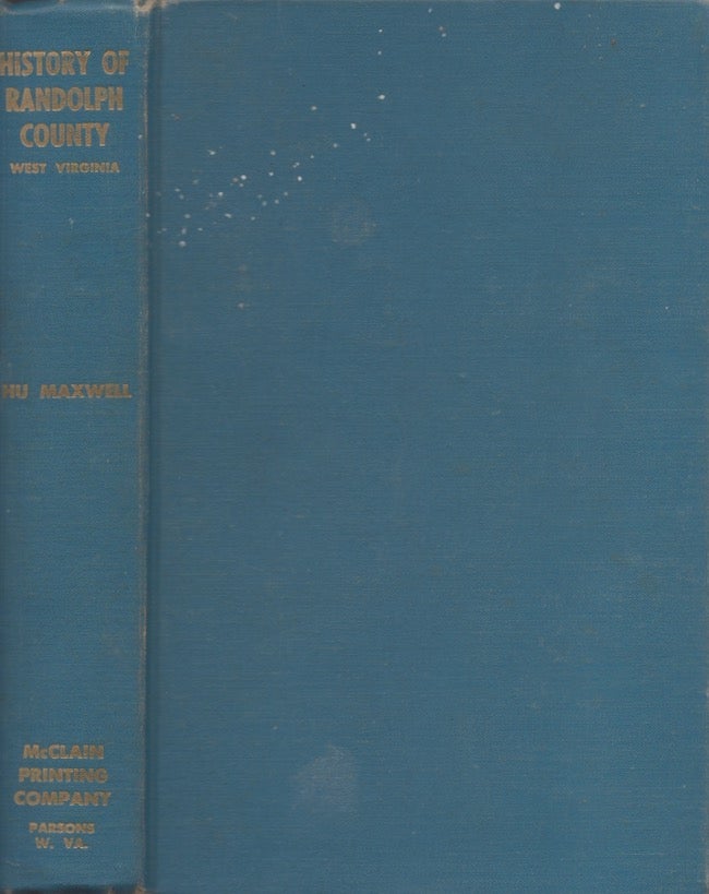 Item #22719 The History of Randolph County, West Virginia. From Its Earliest Settlement to the Present. Hu Maxwell.