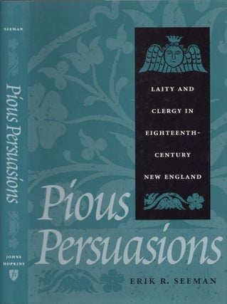 Item #22724 Pious Persuasions: Laity and Clergy in Eighteenth-Century New England. Erik R. Seeman