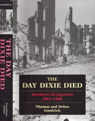 Item #22814 The Day Dixie Died: Southern Occupation 1865-1866. Thomas Goodrich, Debra Goodrich