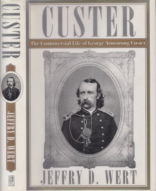 Item #22859 The Controversial Life of George Armstrong Custer. Jeffrey Wert, D