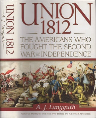 Item #22860 Union 1812 The Americans Who Fought the Second War of Independence. A. J. Langguth