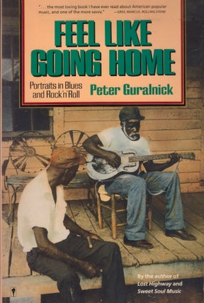 Item #22902 Feel Like Going Home: Portraits in Blues & Rock 'N' Roll. Peter Guralink