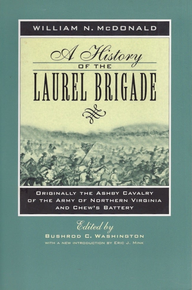 Item #22993 A History of the Laurel Brigade Originally The Ashby Cavalry of the Army of Northern Virginia and Chew's Battery. William N. McDonald, Bushrod Washington.