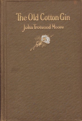 Item #22994 The Old Cotton Gin. John Trotwood Moore