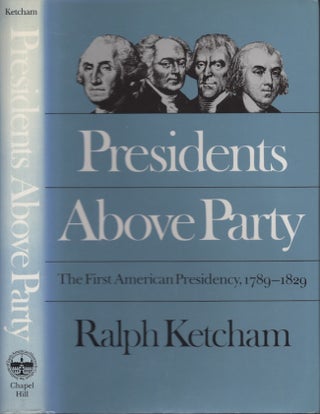 Item #22996 Presidents Above Party: The First American Presidency, 1789-1829. Ralph Ketcham