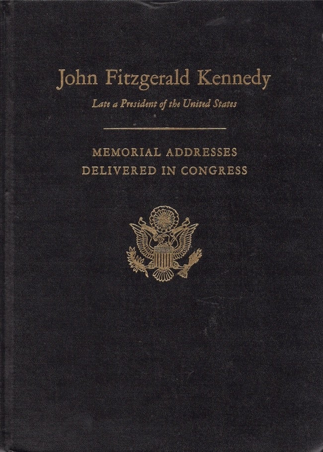 Item #23014 Memorial Addresses in the Congress of the United States and Tributes in Eulogy of John Fitzgerald Kennedy Late a President of the United States. John Fitzgerald Kennedy.