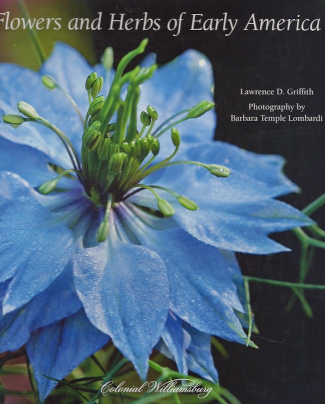 Item #23040 Flowers and Herbs of Early America. Lawrence D. Griffith, Barbara Temple Lombardi, photography by.
