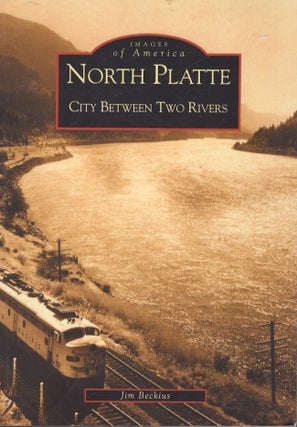 Item #23066 Images of America: North Platte City Between Two Rivers. Jim Beckius