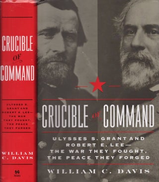 Item #23073 Crucible of Command: Ulysses S. Grant and Robert E. Lee The War They Fought The Peace...