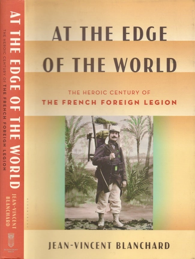 Item #23074 At the Edge of the World: The Heroic Century of the French Foreign Legion. Jean-Vincent Blanchard.