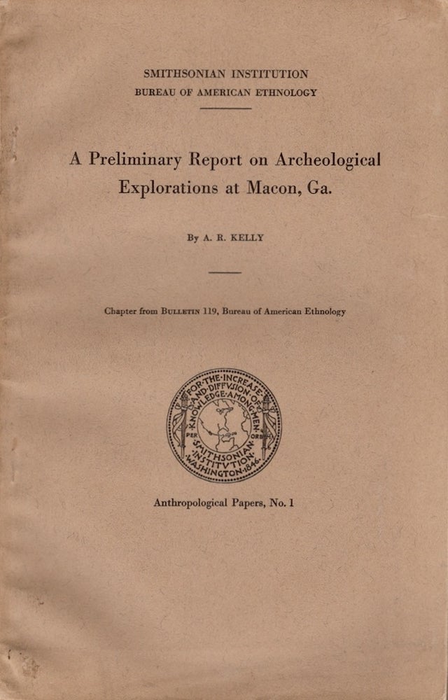 Item #23224 A Preliminary Report on Archeological Explorations at Macon, Ga. A. R. Kelly.