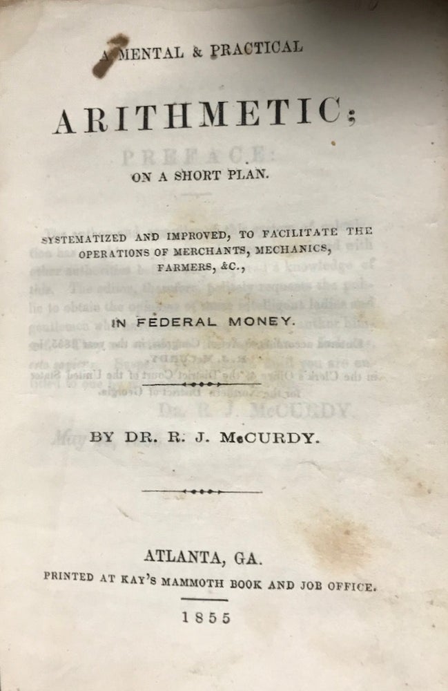 Item #23339 Mental & Practical Arithmetic; on a Short Plan. Systematized and Improved, To Facilitate the Operations of Merchants, Mechanics, Farmers, &c., In Federal Money. Dr. R. J. McCurdy.