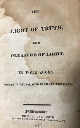 The Light of Truth, and Pleasure of Light. In Four Books. Great is Truth, and It Shall Prevail