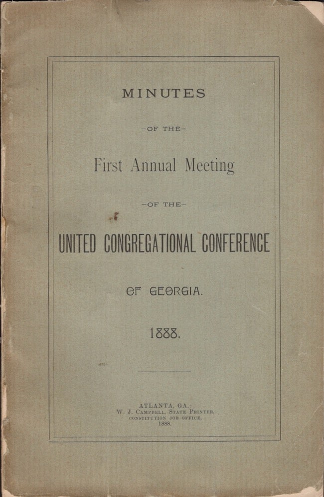 Item #23366 Minutes of the First Annual Meeting of the United Congregational Conference of Georgia. 1888. United Congregational Conference of Georgia.