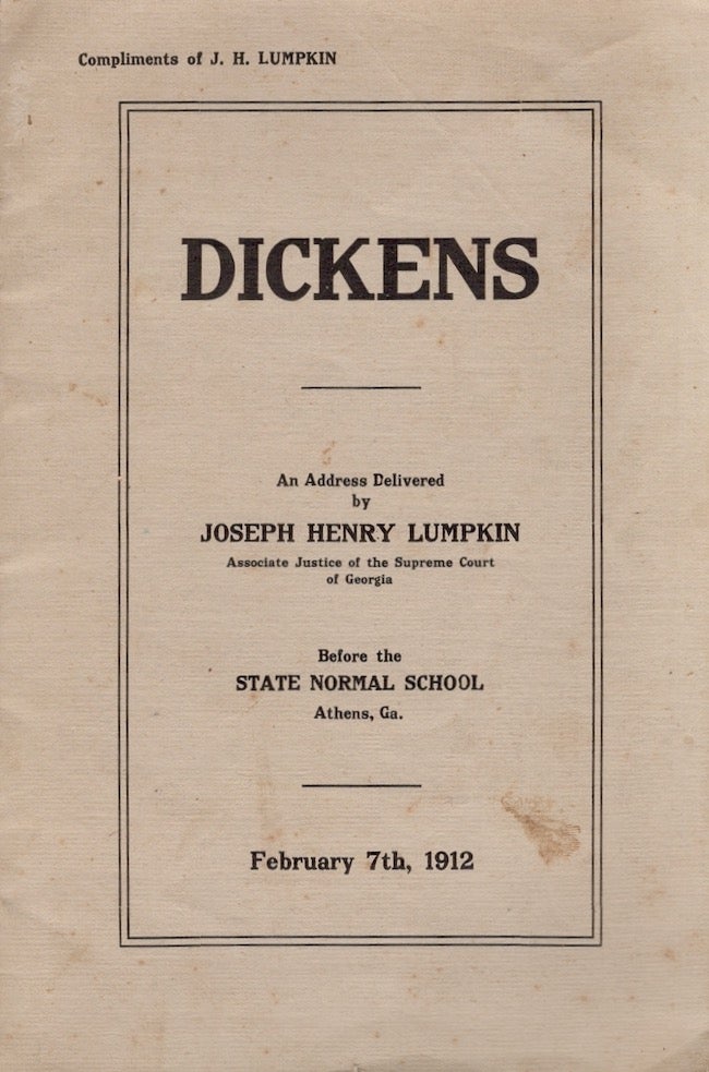 Item #23367 Dickens. An Address Delivered by Joseph Henry Lumpkin Associate Justice of the Supreme Court of Georgia Before the State Normal School Athens, Ga. February 7th, 1912. Joseph Henry Lumpkin.