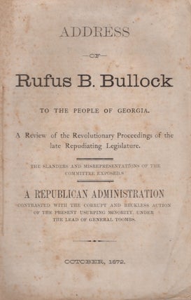 Item #23368 Address of Rufus B. Bullock To the People of Georgia. A Review of the Revolutionary...