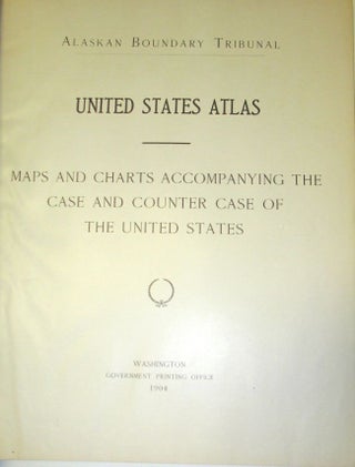 Alaska Boundary Tribunal. United States Atlas. Maps and Charts Accompanying the Case and Counter Case of the United States; Alaska Boundary Tribunal. British Atlas. Maps and Charts Accompanying the Case of Great Britain