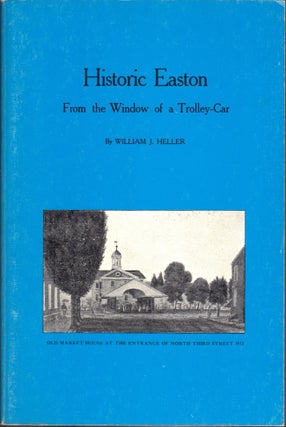 Item #23430 Historic Easton From the Window of a Trolley-Car. William J. Heller