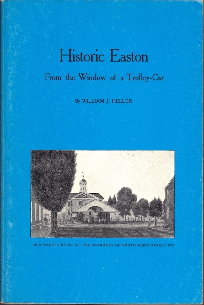 Item #23430 Historic Easton From the Window of a Trolley-Car. William J. Heller.