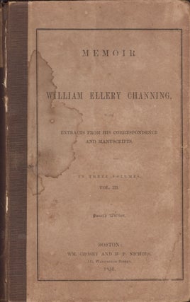 Memoir of William Ellery Channing, with Extracts From His Correspondence and Manuscripts. In Three Volumes.