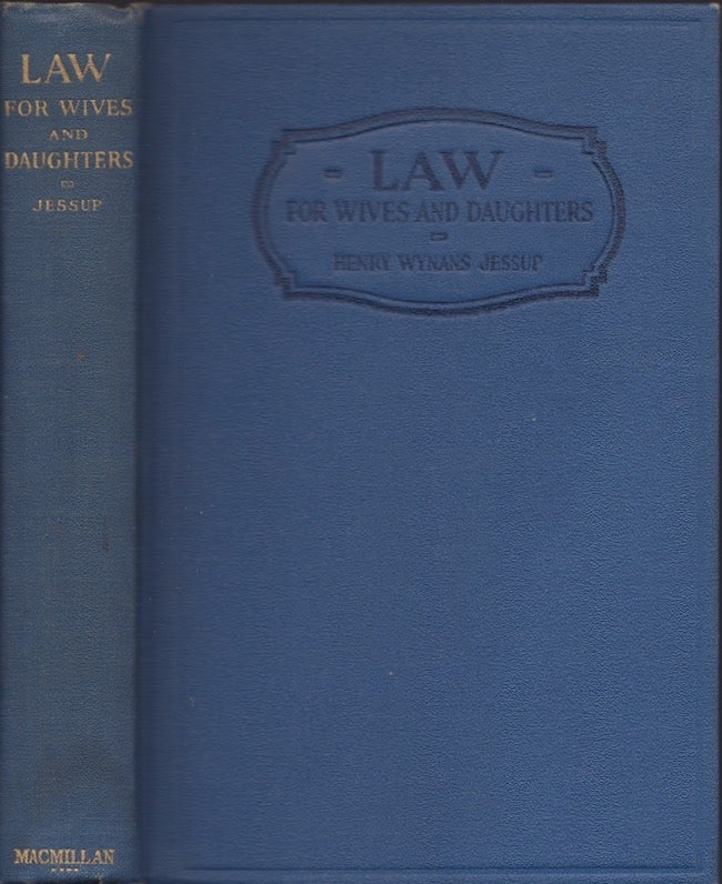 Item #23482 Law for Wives and Daughters Their Rights and Their Obligations. Henry Wynans M. A. Jessup, J. D.
