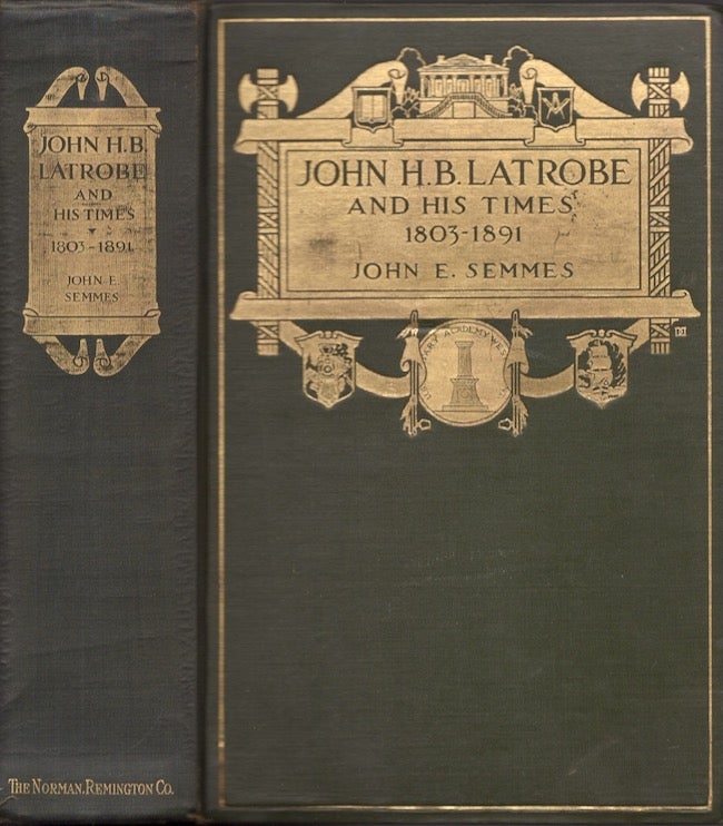 Item #23530 John H. B. LaTrobe and His Times 1803-1891. John E. Semmes.